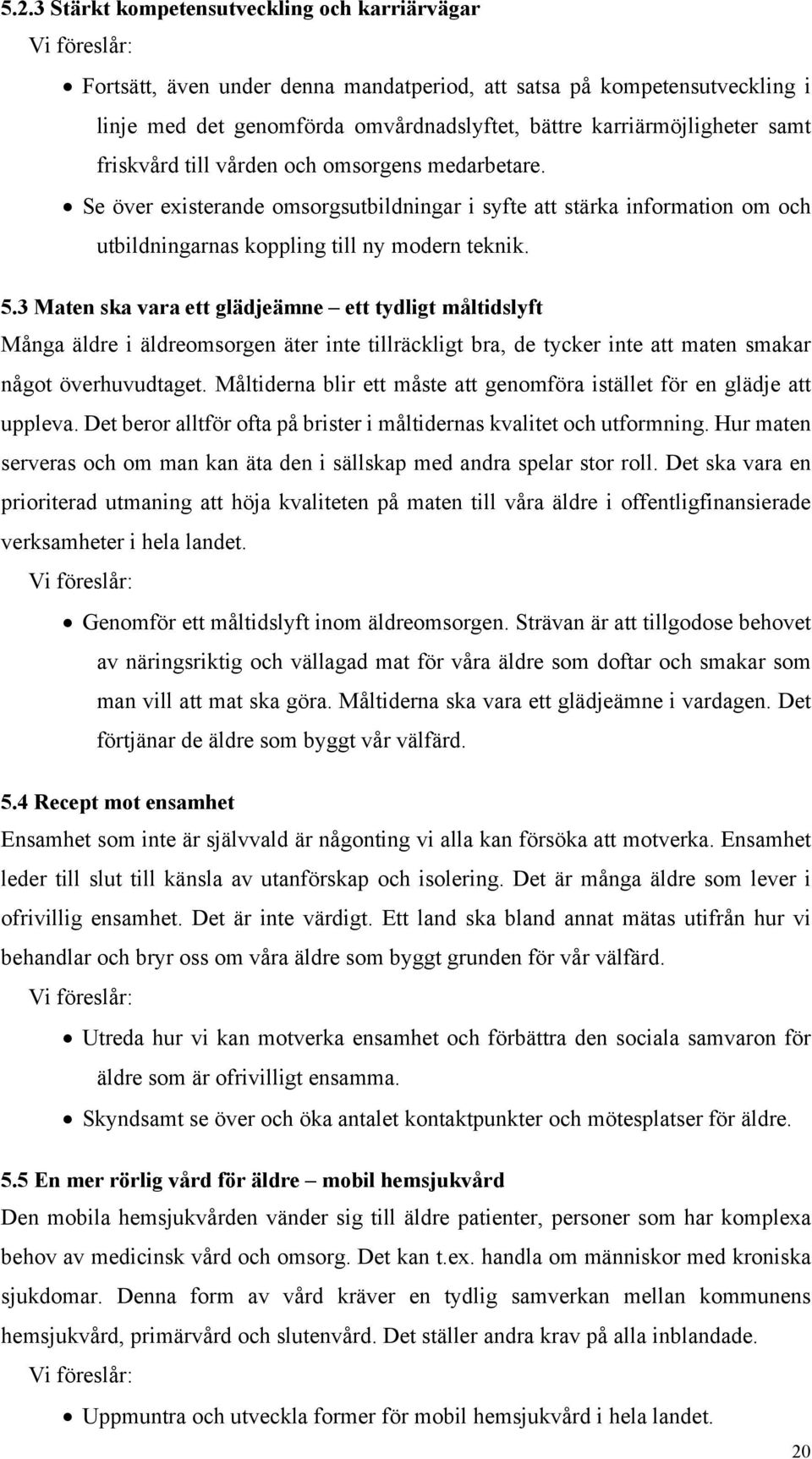 3 Maten ska vara ett glädjeämne ett tydligt måltidslyft Många äldre i äldreomsorgen äter inte tillräckligt bra, de tycker inte att maten smakar något överhuvudtaget.