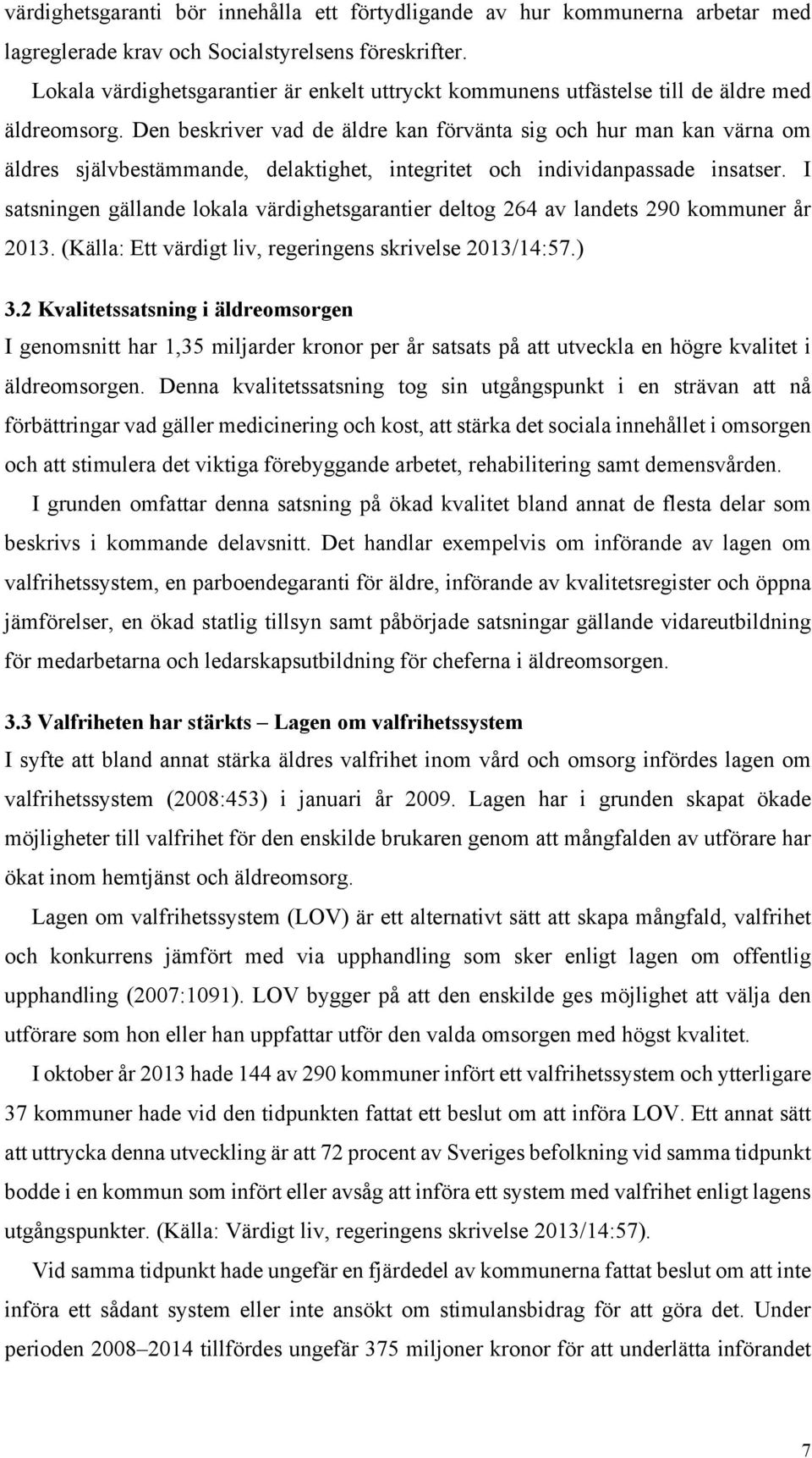 Den beskriver vad de äldre kan förvänta sig och hur man kan värna om äldres självbestämmande, delaktighet, integritet och individanpassade insatser.