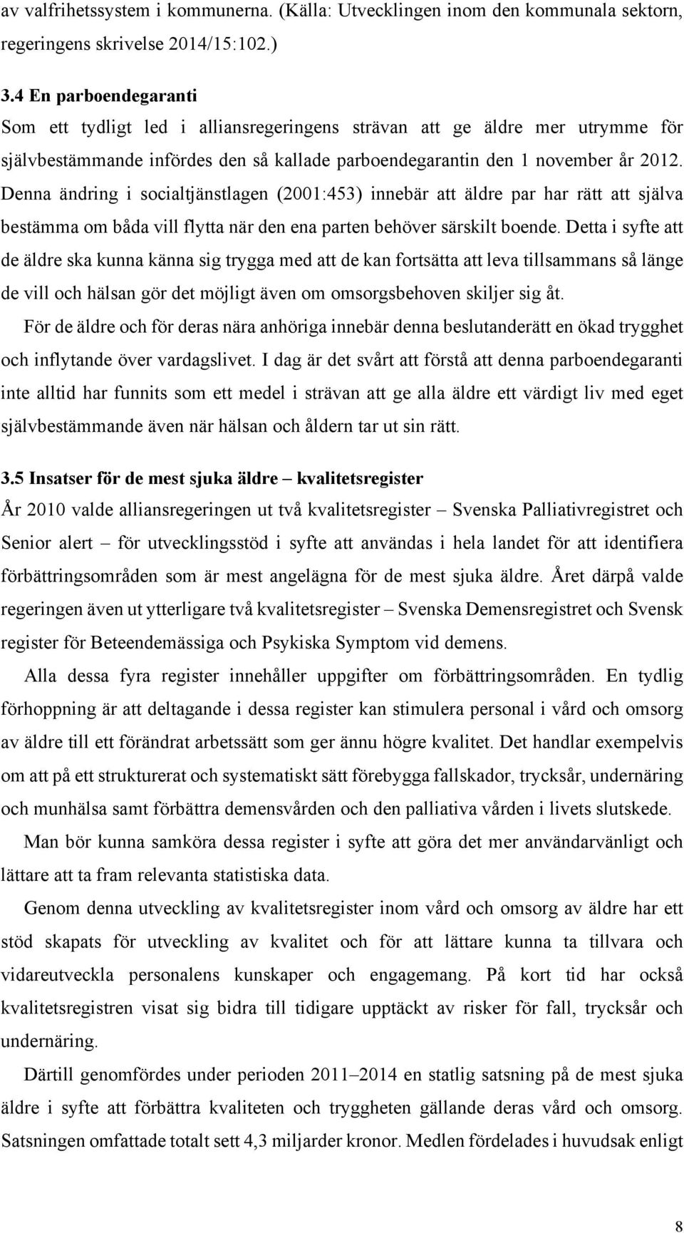 Denna ändring i socialtjänstlagen (2001:453) innebär att äldre par har rätt att själva bestämma om båda vill flytta när den ena parten behöver särskilt boende.