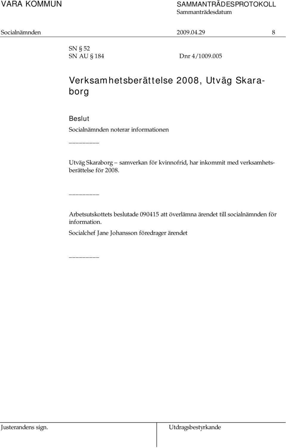 Skaraborg samverkan för kvinnofrid, har inkommit med verksamhetsberättelse för 2008.