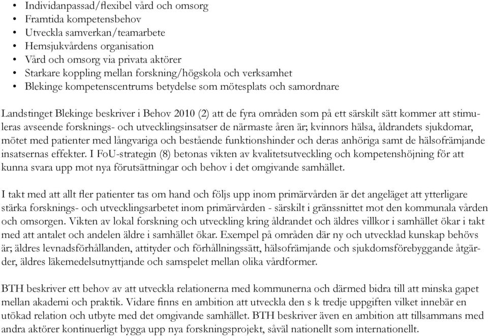 kommer att stimuleras avseende forsknings- och utvecklingsinsatser de närmaste åren är; kvinnors hälsa, åldrandets sjukdomar, mötet med patienter med långvariga och bestående funktionshinder och