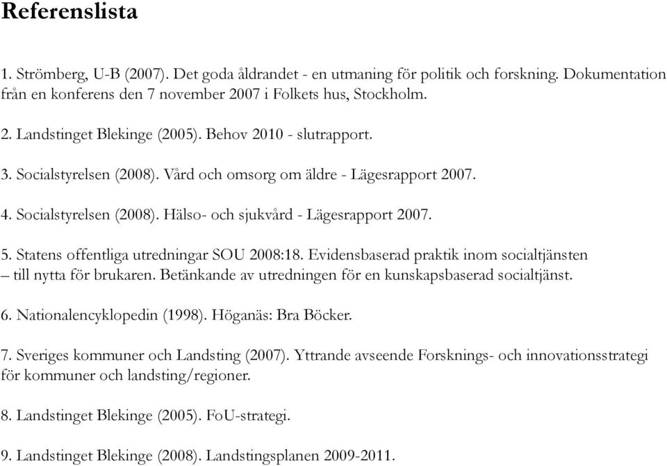 Statens offentliga utredningar SOU 2008:18. Evidensbaserad praktik inom socialtjänsten till nytta för brukaren. Betänkande av utredningen för en kunskapsbaserad socialtjänst. 6.