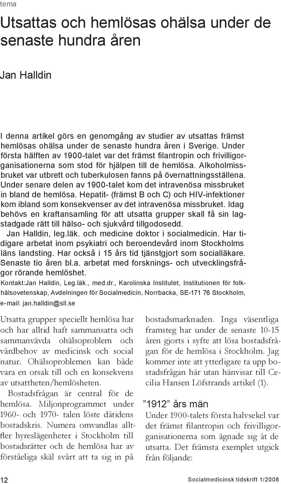 Alkoholmissbruket var utbrett och tuberkulosen fanns på övernattningsställena. Under senare delen av 1900-talet kom det intravenösa missbruket in bland de hemlösa.