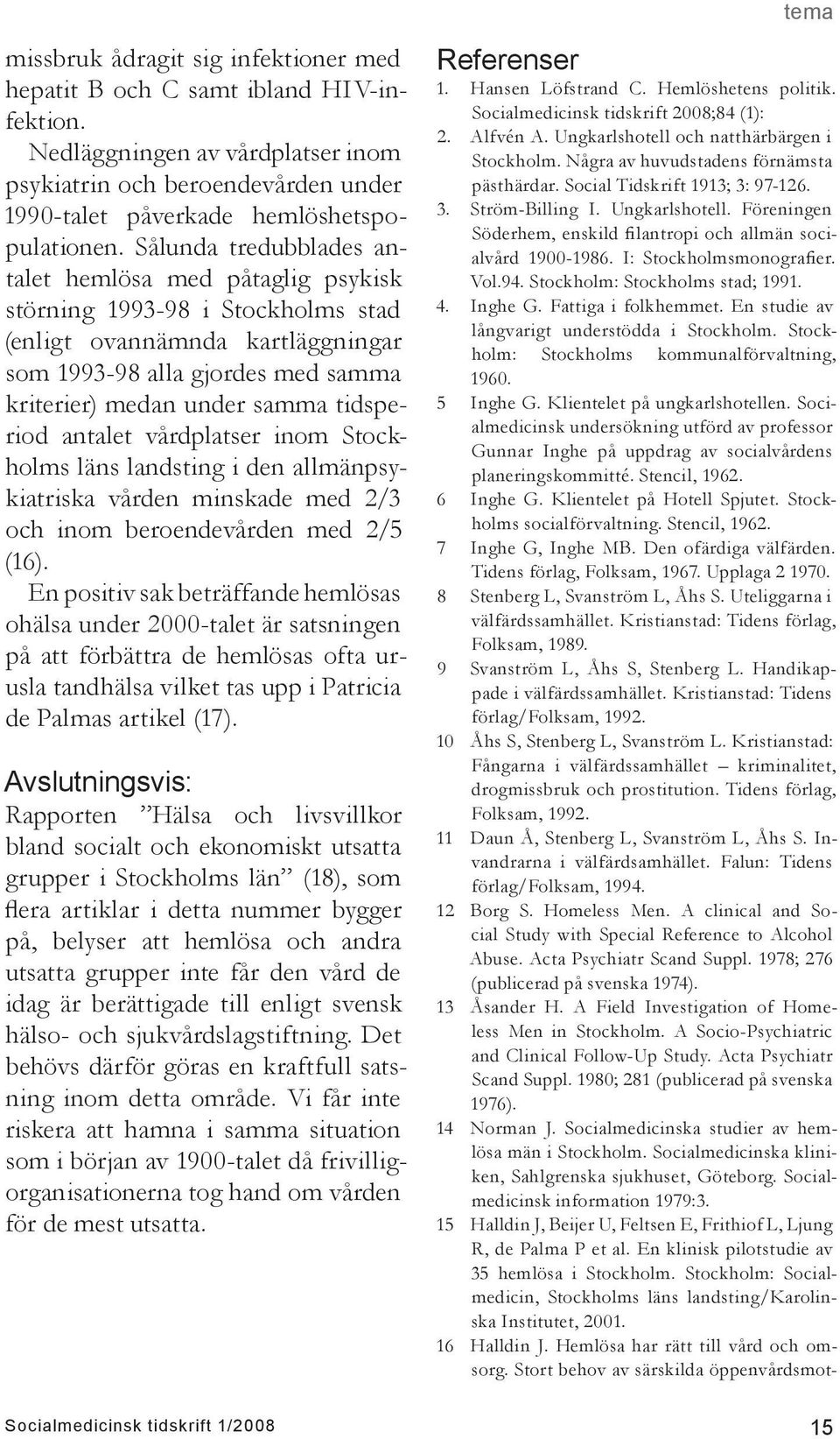 tidsperiod antalet vårdplatser inom Stockholms läns landsting i den allmänpsykiatriska vården minskade med 2/3 och inom beroendevården med 2/5 (16).