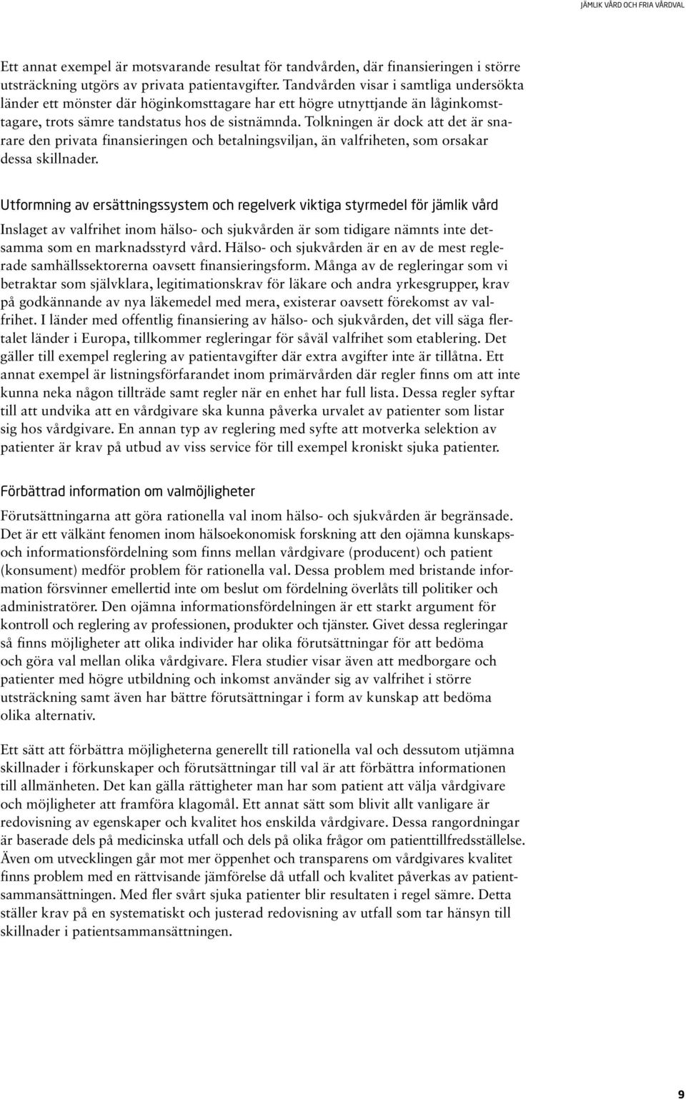 Tolkningen är dock att det är snarare den privata finansieringen och betalningsviljan, än valfriheten, som orsakar dessa skillnader.