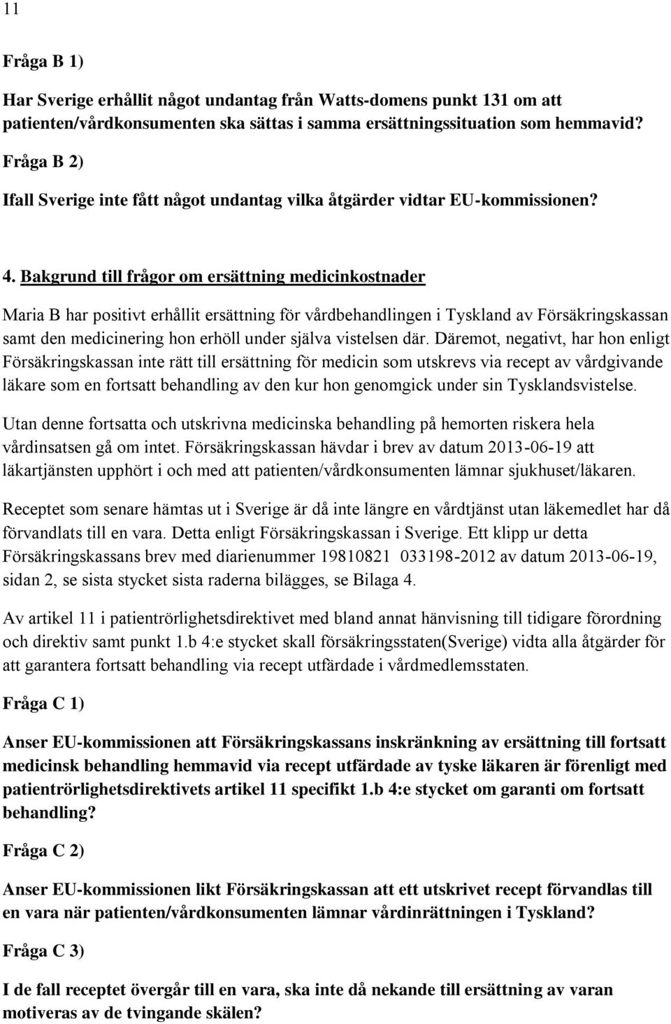 Bakgrund till frågor om ersättning medicinkostnader Maria B har positivt erhållit ersättning för vårdbehandlingen i Tyskland av Försäkringskassan samt den medicinering hon erhöll under själva