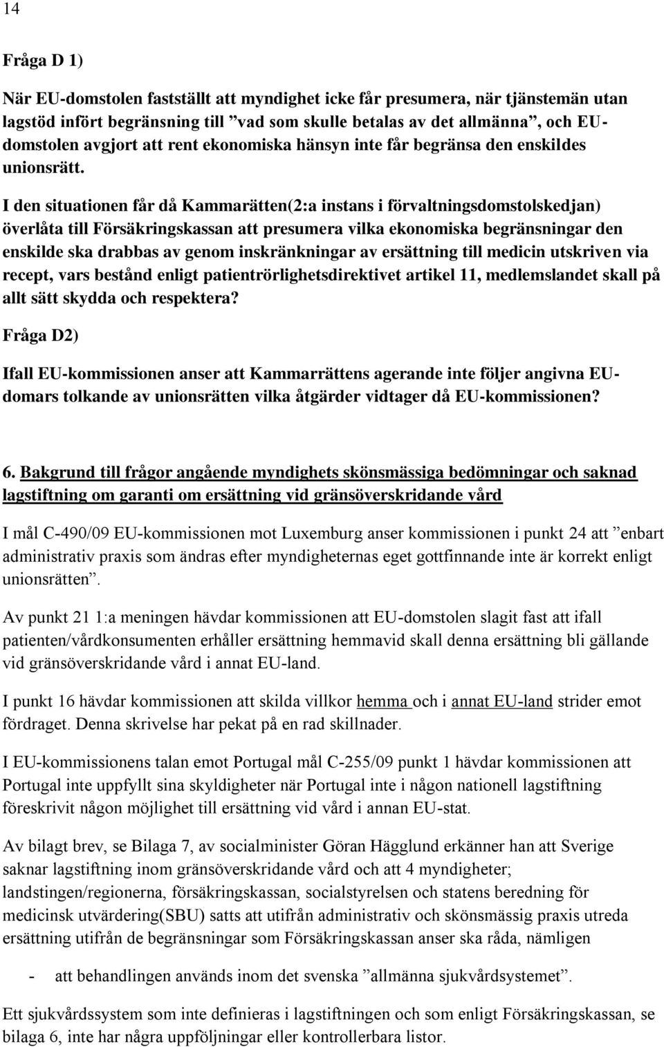 I den situationen får då Kammarätten(2:a instans i förvaltningsdomstolskedjan) överlåta till Försäkringskassan att presumera vilka ekonomiska begränsningar den enskilde ska drabbas av genom