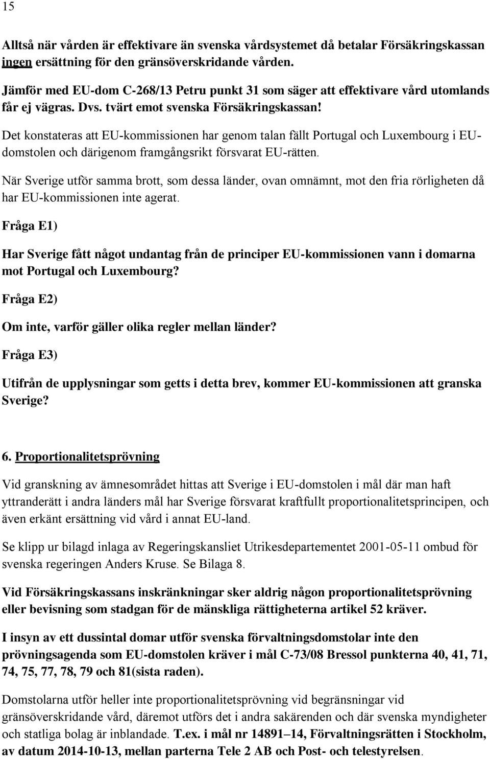 Det konstateras att EU-kommissionen har genom talan fällt Portugal och Luxembourg i EUdomstolen och därigenom framgångsrikt försvarat EU-rätten.