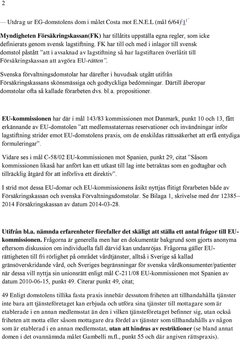 Svenska förvaltningsdomstolar har därefter i huvudsak utgått utifrån Försäkringskassans skönsmässiga och godtyckliga bedömningar. Därtill åberopar domstolar ofta så kallade förarbeten dvs. bl.a. propositioner.