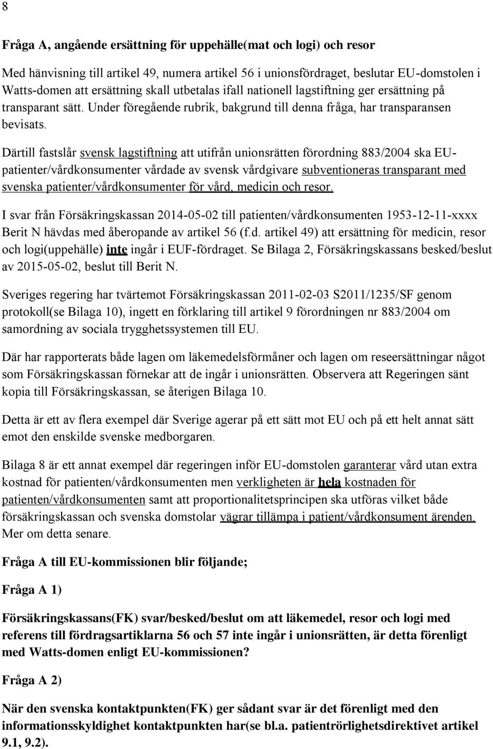Därtill fastslår svensk lagstiftning att utifrån unionsrätten förordning 883/2004 ska EUpatienter/vårdkonsumenter vårdade av svensk vårdgivare subventioneras transparant med svenska