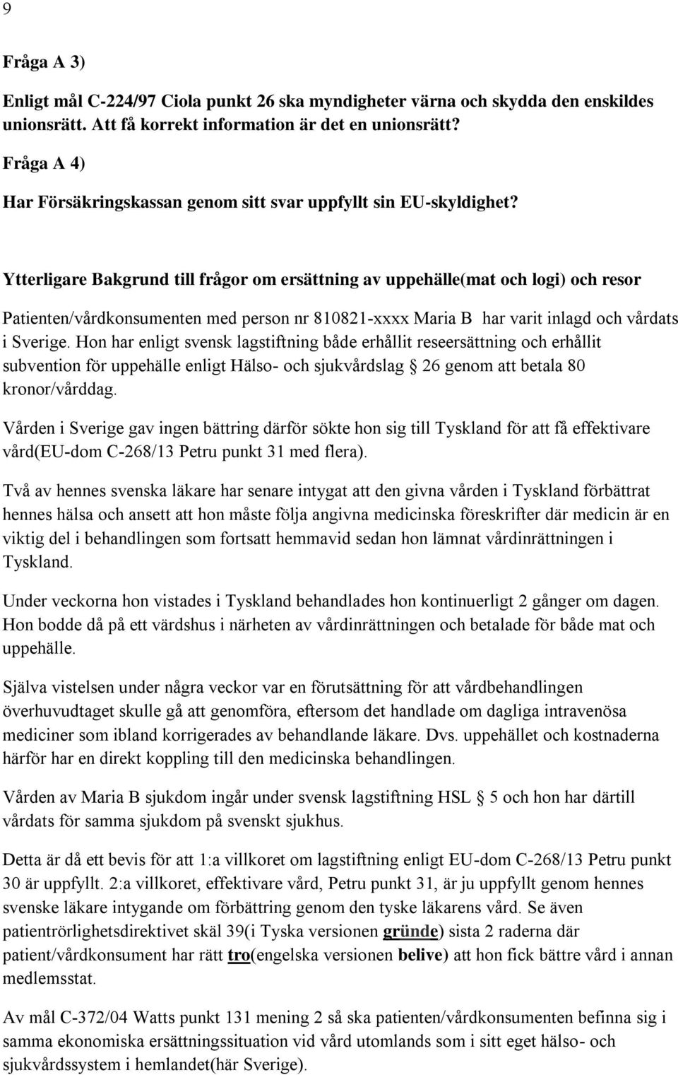 Ytterligare Bakgrund till frågor om ersättning av uppehälle(mat och logi) och resor Patienten/vårdkonsumenten med person nr 810821-xxxx Maria B har varit inlagd och vårdats i Sverige.