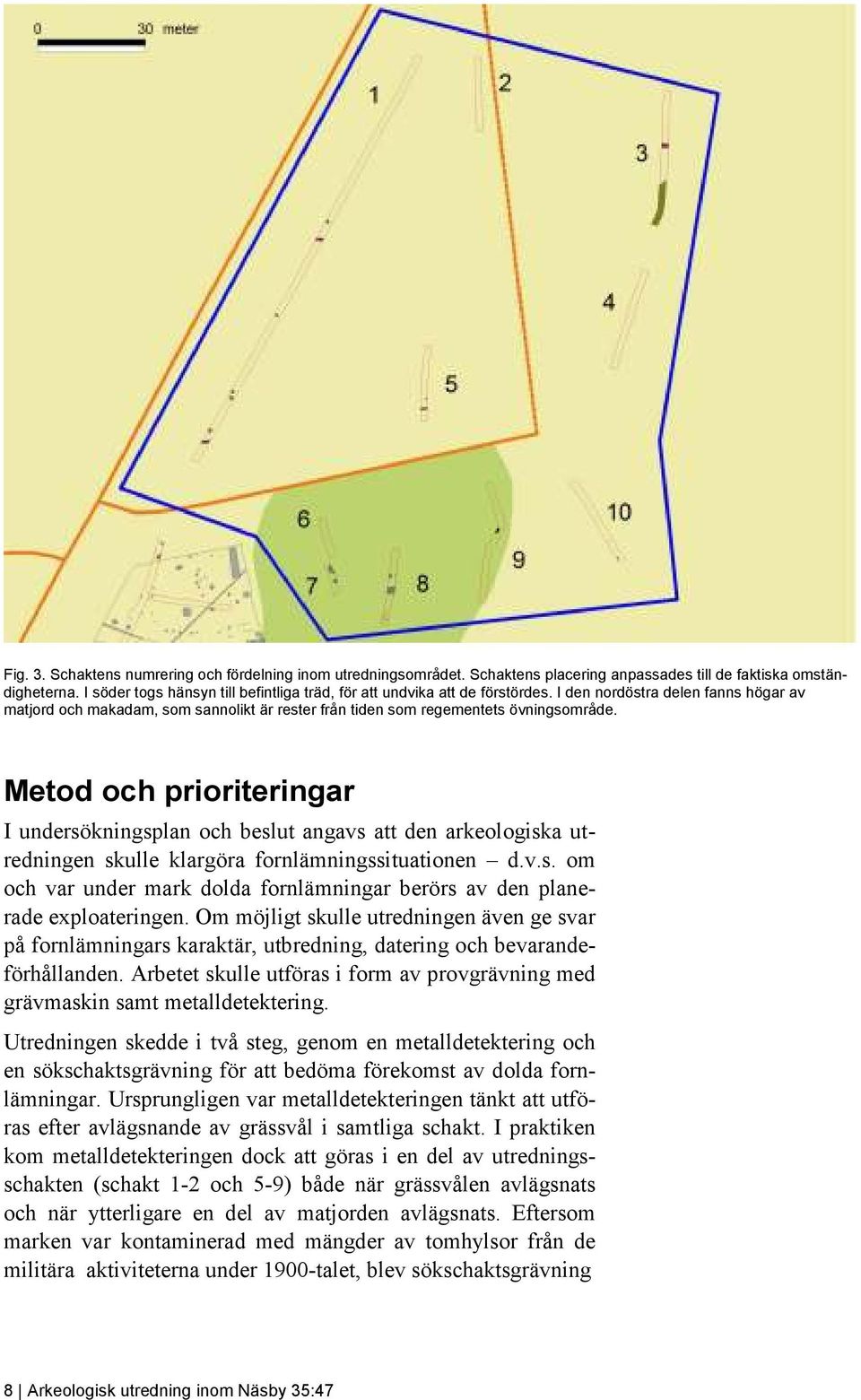 Metod och prioriteringar I undersökningsplan och beslut angavs att den arkeologiska utredningen skulle klargöra fornlämningssituationen d.v.s. om och var under mark dolda fornlämningar berörs av den planerade exploateringen.