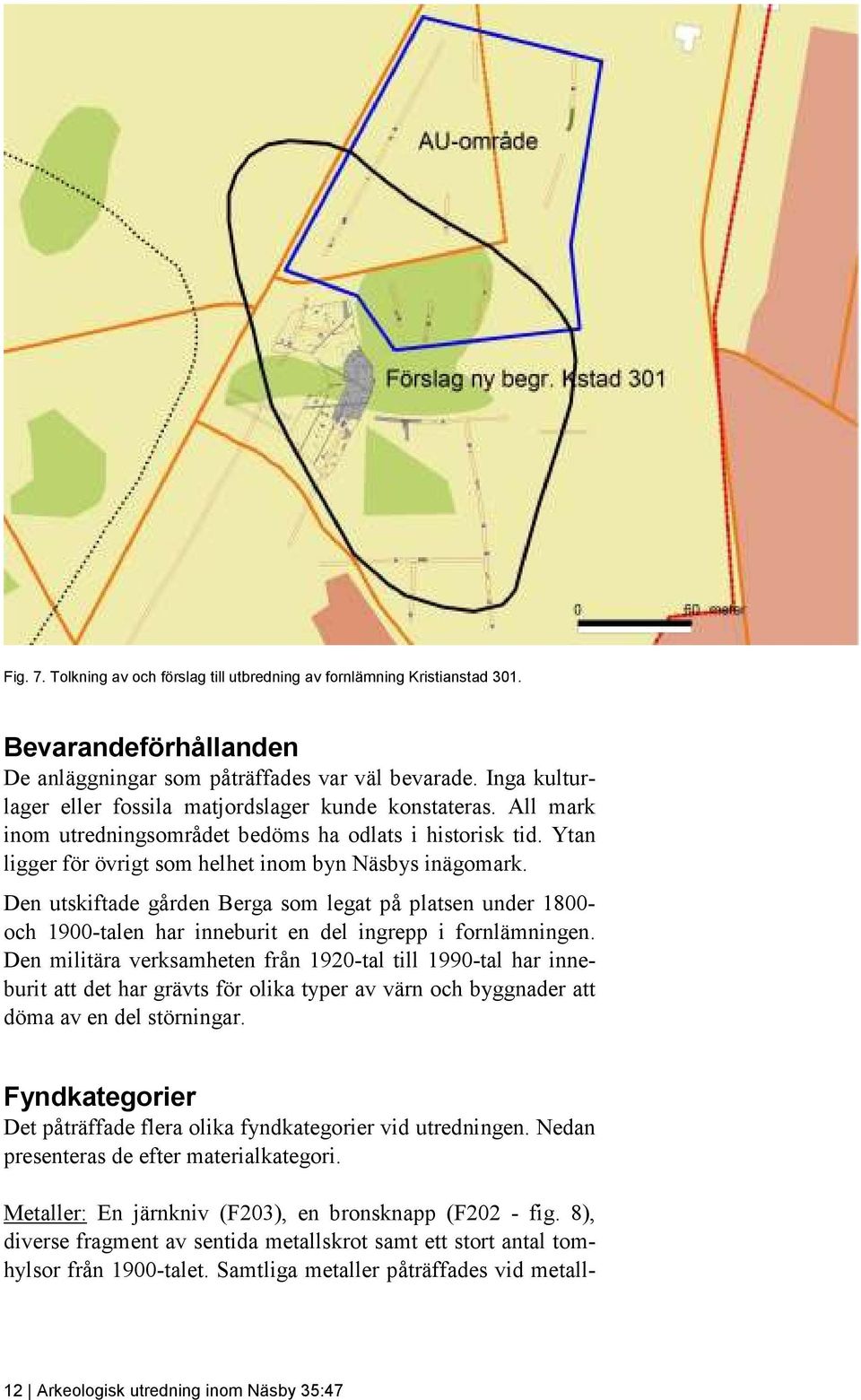 Den utskiftade gården Berga som legat på platsen under 1800- och 1900-talen har inneburit en del ingrepp i fornlämningen.