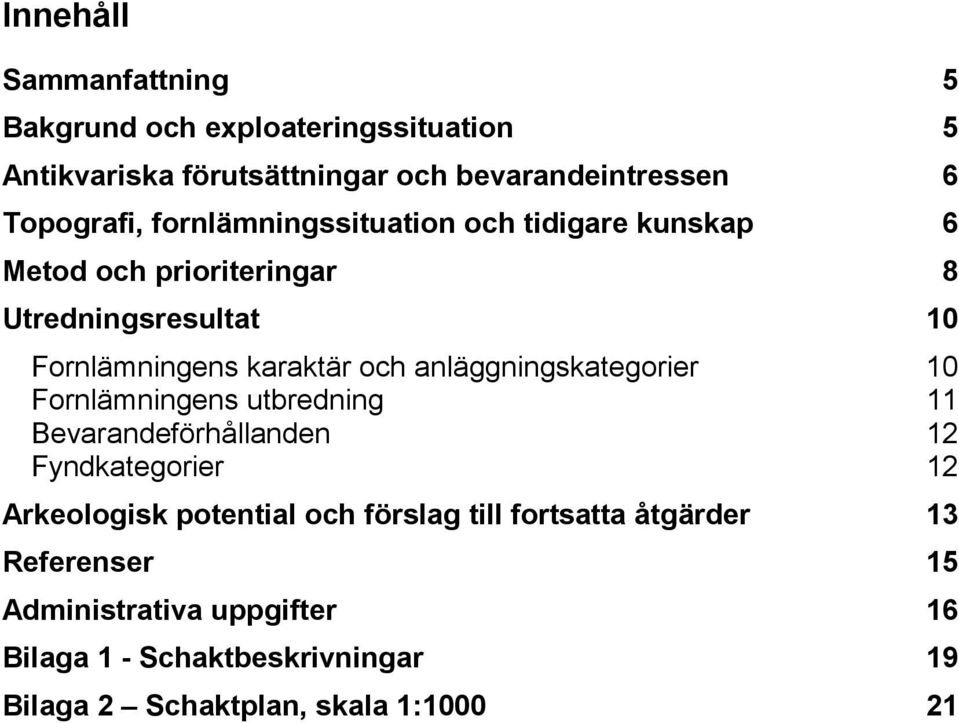 anläggningskategorier 10 Fornlämningens utbredning 11 Bevarandeförhållanden 12 Fyndkategorier 12 Arkeologisk potential och förslag