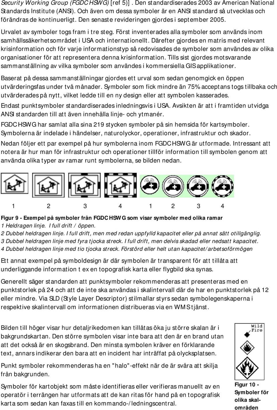 Först inventerades alla symboler som används inom samhällssäkerhetsområdet i USA och internationellt.