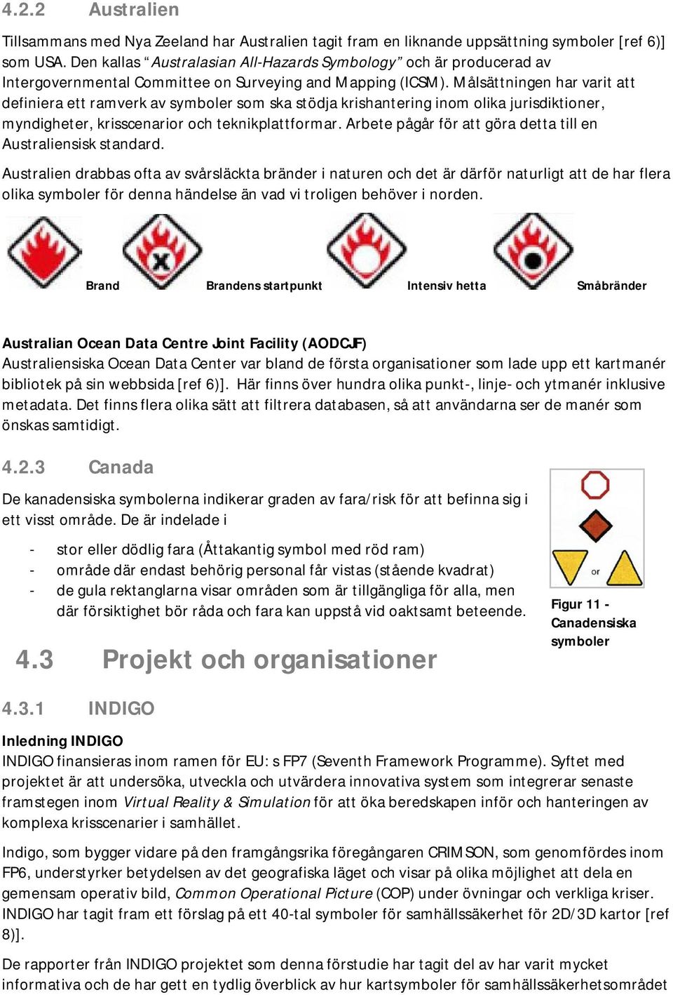 Målsättningen har varit att definiera ett ramverk av symboler som ska stödja krishantering inom olika jurisdiktioner, myndigheter, krisscenarior och teknikplattformar.