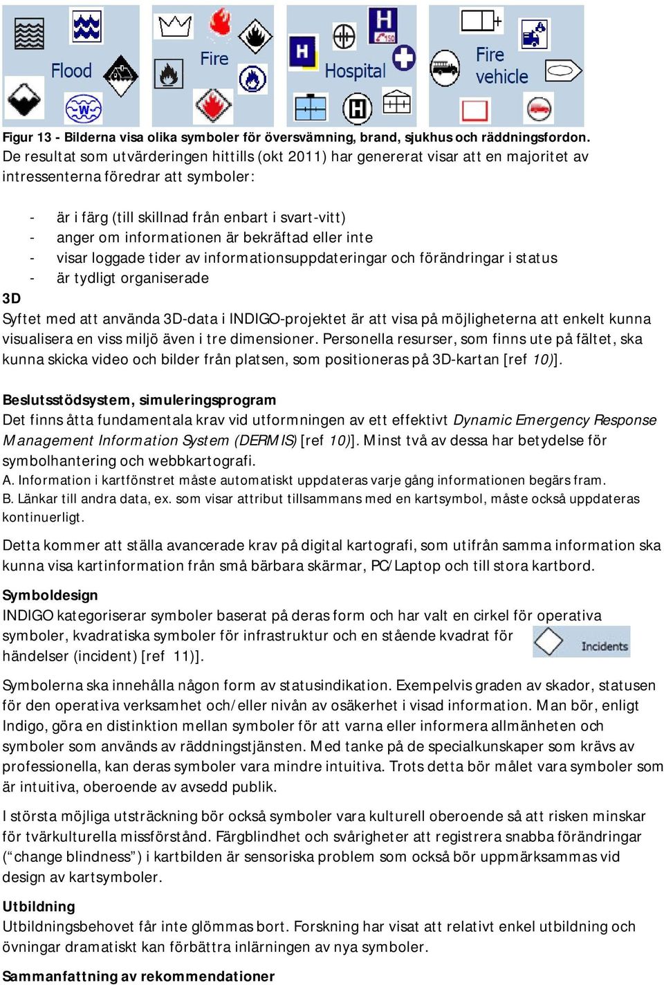 informationen är bekräftad eller inte - visar loggade tider av informationsuppdateringar och förändringar i status - är tydligt organiserade 3D Syftet med att använda 3D-data i INDIGO-projektet är