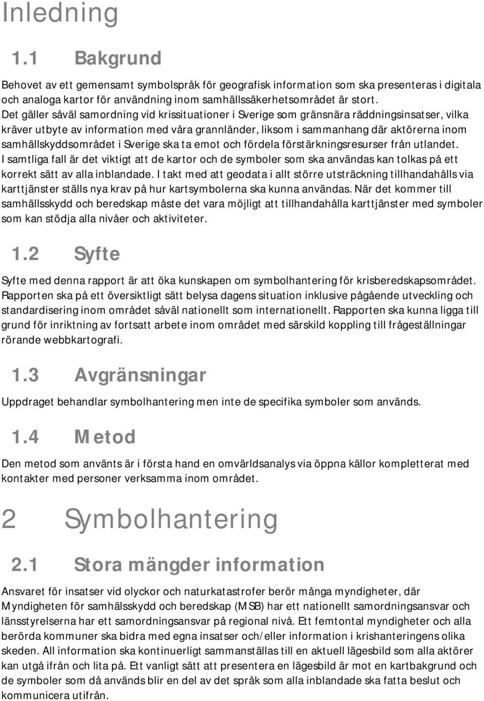 samhällskyddsområdet i Sverige ska ta emot och fördela förstärkningsresurser från utlandet.