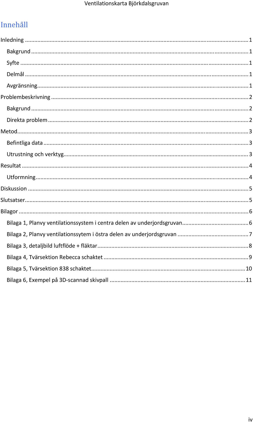 ..6 Bilaga 1, Planvy ventilationssystem i centra delen av underjordsgruvan...6 Bilaga 2, Planvy ventilationssytem i östra delen av underjordsgruvan.