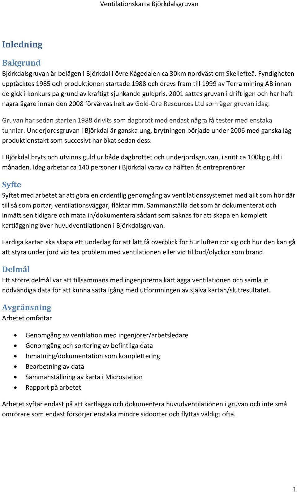 2001 sattes gruvan i drift igen och har haft några ägare innan den 2008 förvärvas helt av Gold Ore Resources Ltd som äger gruvan idag.