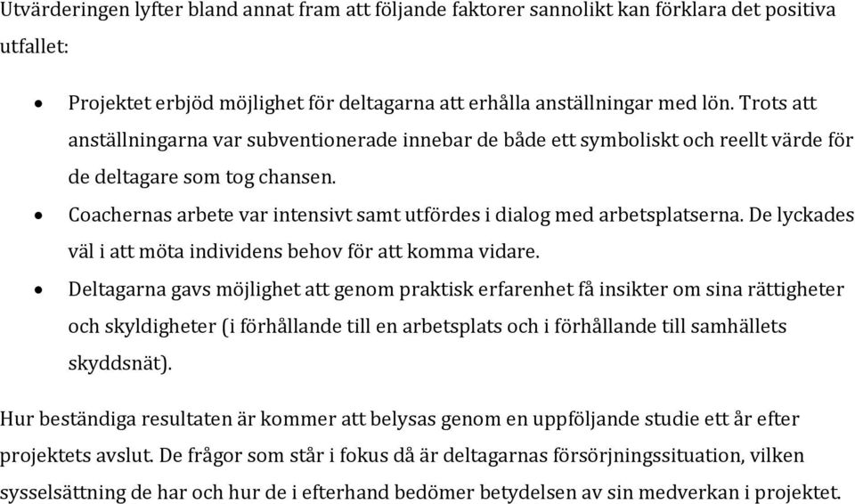 Coachernas arbete var intensivt samt utfördes i dialog med arbetsplatserna. De lyckades väl i att möta individens behov för att komma vidare.