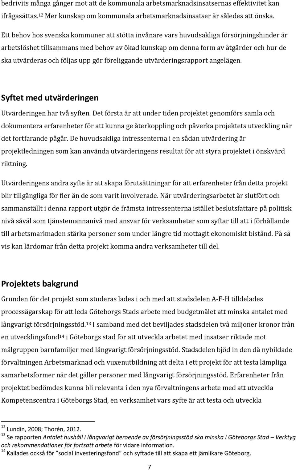 följas upp gör föreliggande utvärderingsrapport angelägen. Syftet med utvärderingen Utvärderingen har två syften.