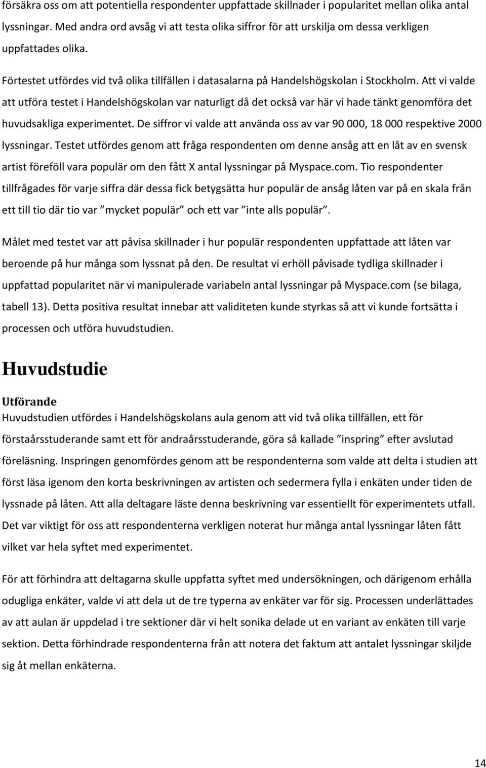 Att vi valde att utföra testet i Handelshögskolan var naturligt då det också var här vi hade tänkt genomföra det huvudsakliga experimentet.