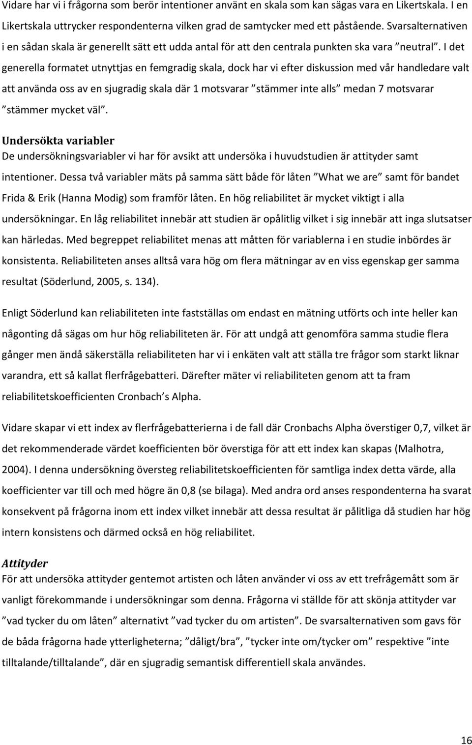 I det generella formatet utnyttjas en femgradig skala, dock har vi efter diskussion med vår handledare valt att använda oss av en sjugradig skala där 1 motsvarar stämmer inte alls medan 7 motsvarar