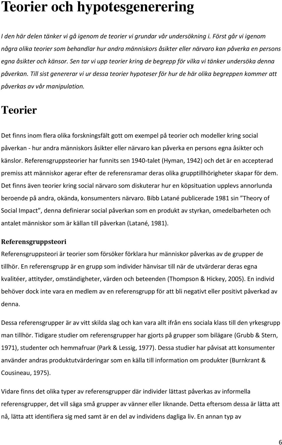 Sen tar vi upp teorier kring de begrepp för vilka vi tänker undersöka denna påverkan.