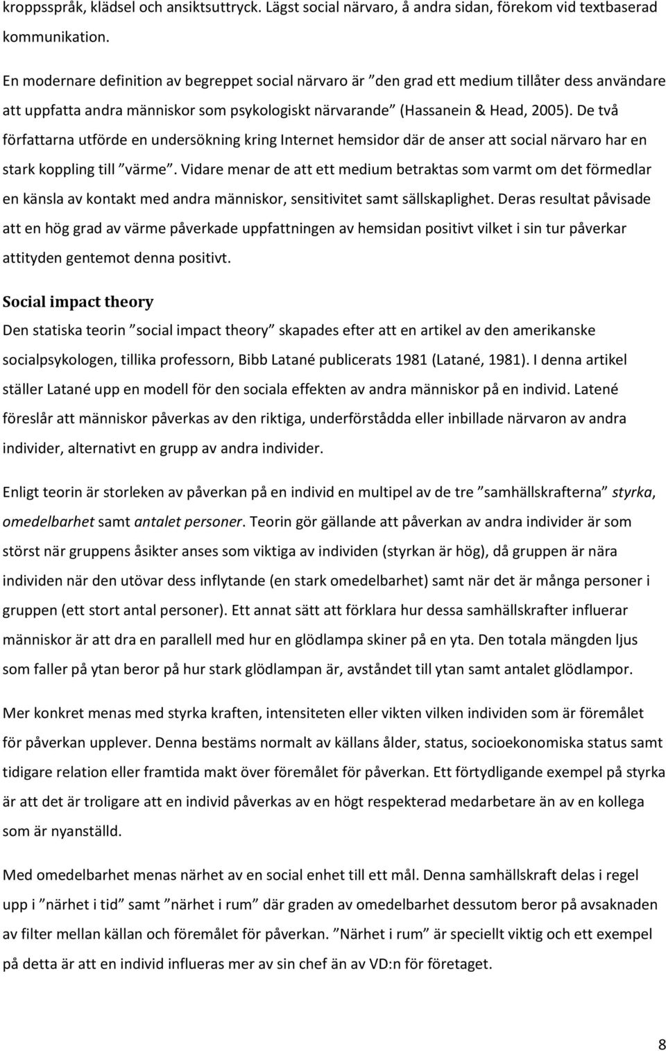 De två författarna utförde en undersökning kring Internet hemsidor där de anser att social närvaro har en stark koppling till värme.