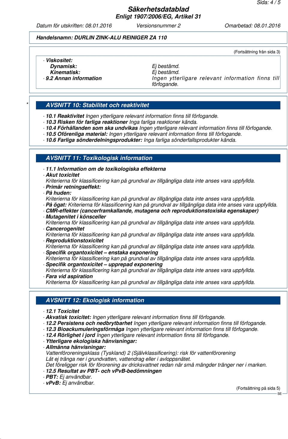 6 Farliga sönderdelningsprodukter: Inga farliga sönderfallsprodukter kända. AVSNITT 11: Toxikologisk information 11.