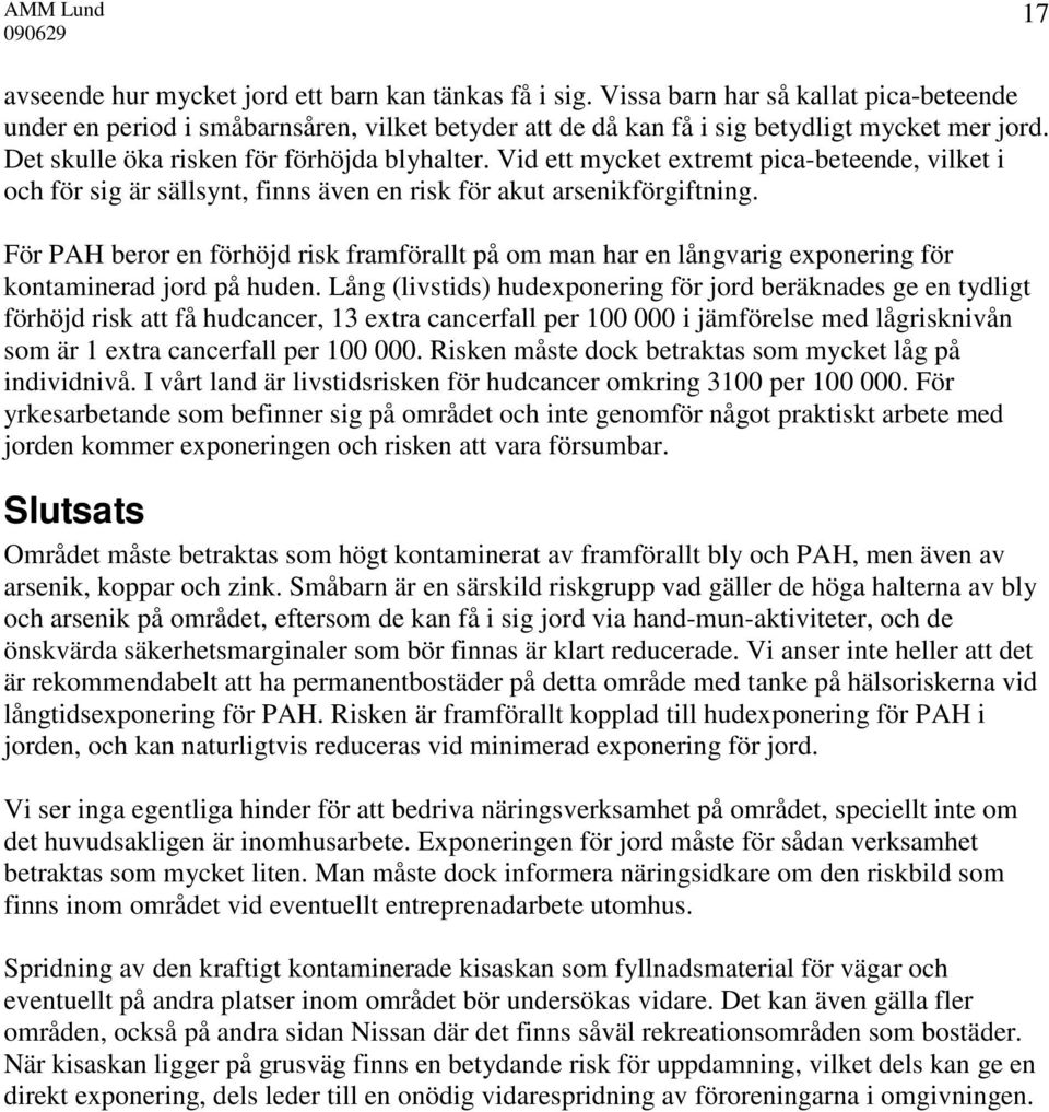 För PAH beror en förhöjd risk framförallt på om man har en långvarig exponering för kontaminerad jord på huden.