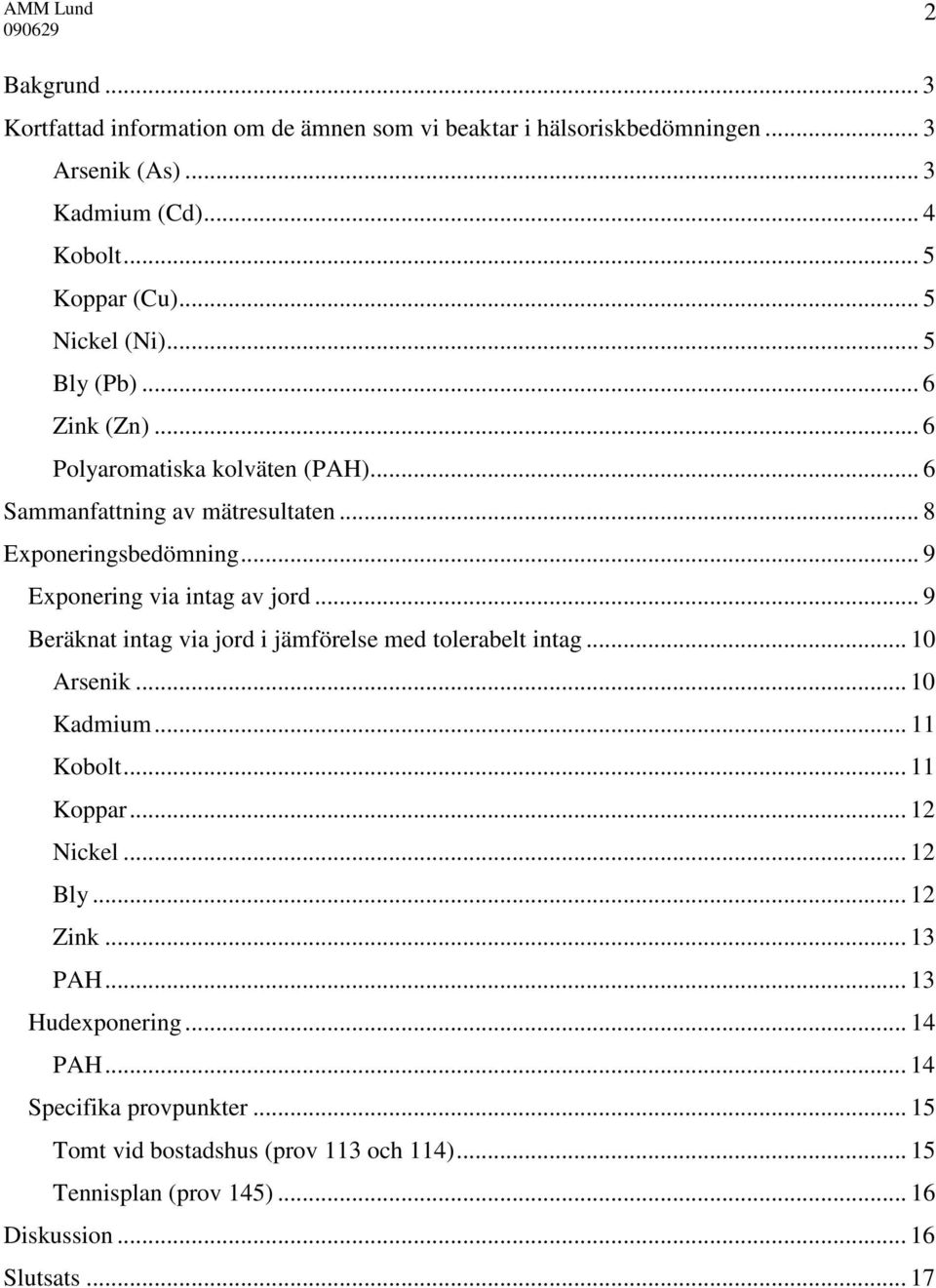 .. 9 Exponering via intag av jord... 9 Beräknat intag via jord i jämförelse med tolerabelt intag... 10 Arsenik... 10 Kadmium... 11 Kobolt... 11 Koppar... 12 Nickel.