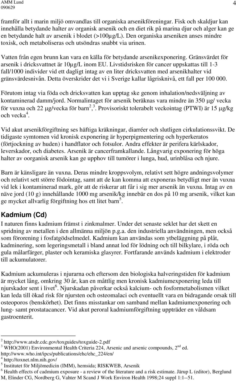 Den organiska arseniken anses mindre toxisk, och metaboliseras och utsöndras snabbt via urinen. Vatten från egen brunn kan vara en källa för betydande arsenikexponering.