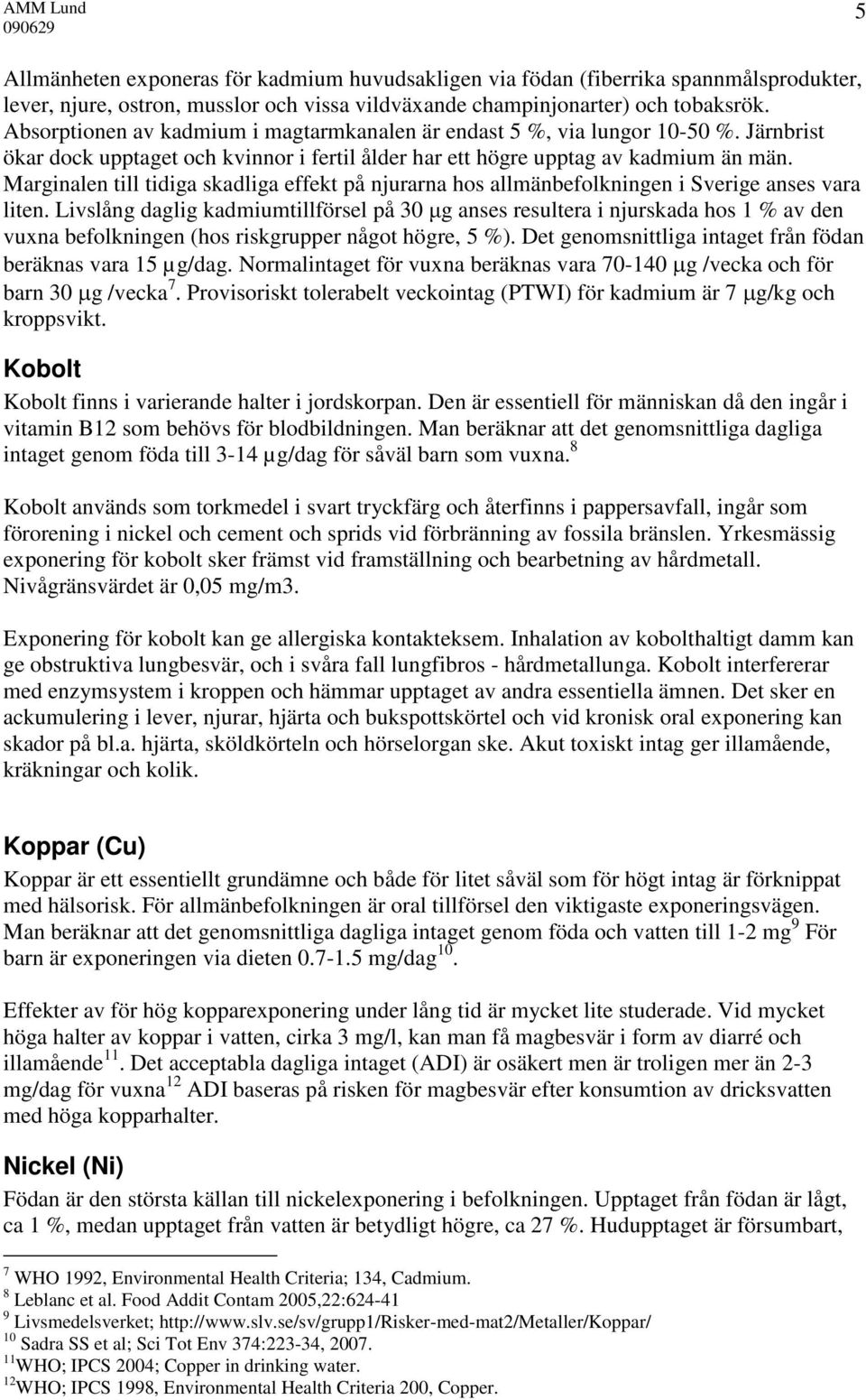 Marginalen till tidiga skadliga effekt på njurarna hos allmänbefolkningen i Sverige anses vara liten.