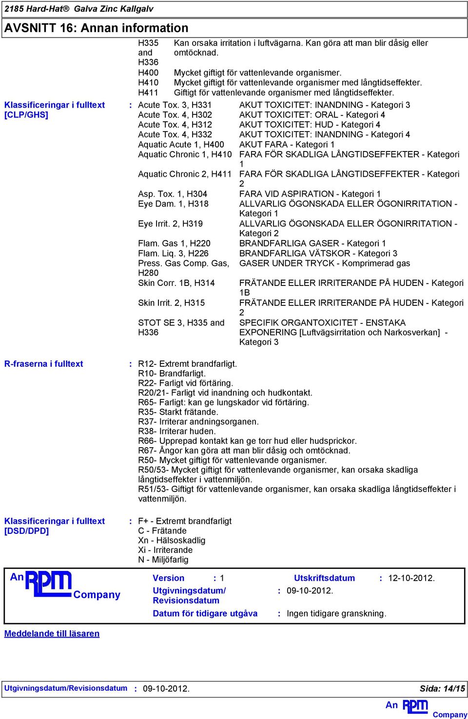 3, H331 AKUT TOXICITET INANDNING - Kategori 3 Acute Tox. 4, H302 AKUT TOXICITET ORAL - Kategori 4 Acute Tox. 4, H312 AKUT TOXICITET HUD - Kategori 4 Acute Tox.