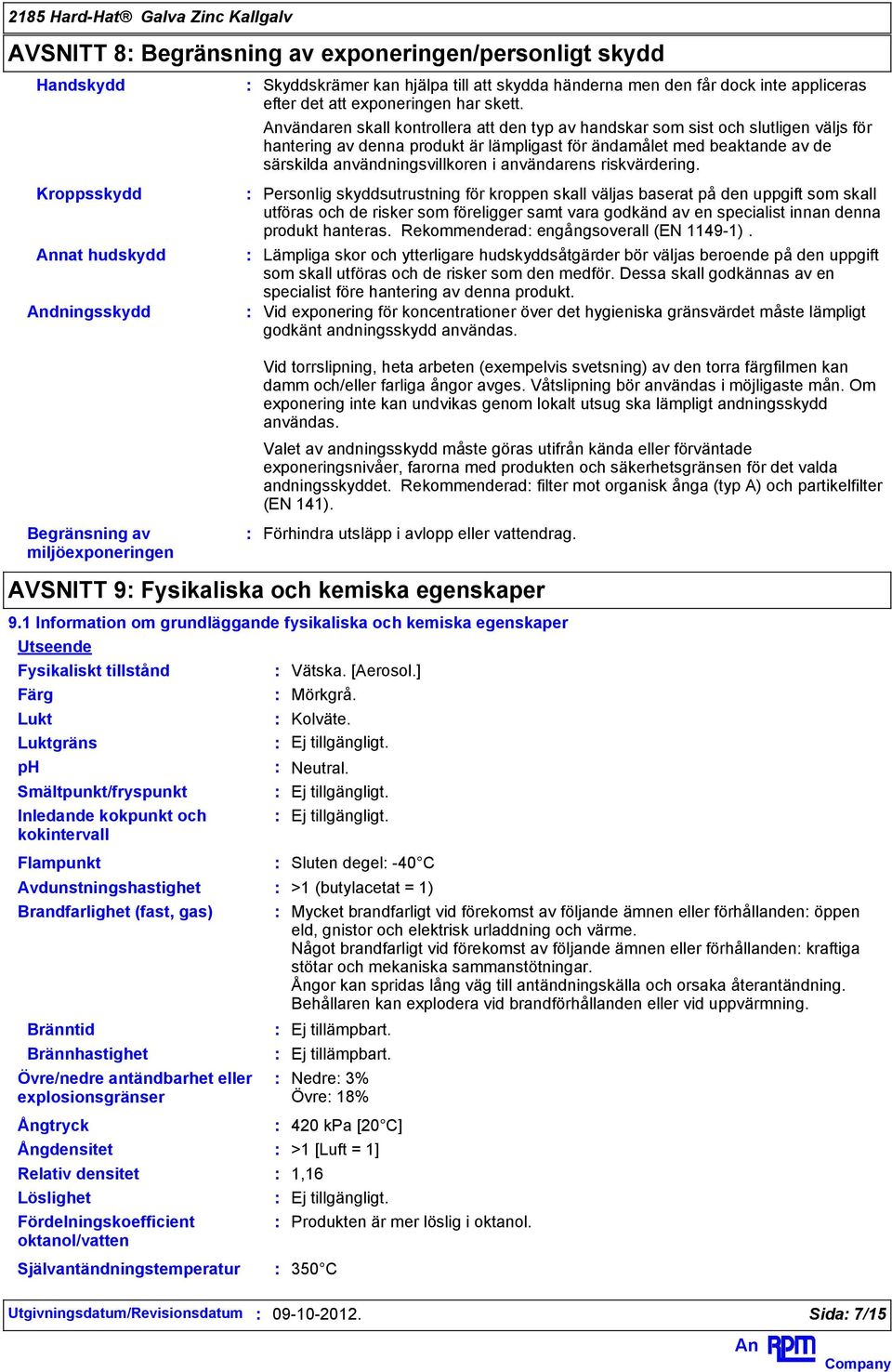 vändaren skall kontrollera att den typ av handskar som sist och slutligen väljs för hantering av denna produkt är lämpligast för ändamålet med beaktande av de särskilda användningsvillkoren i