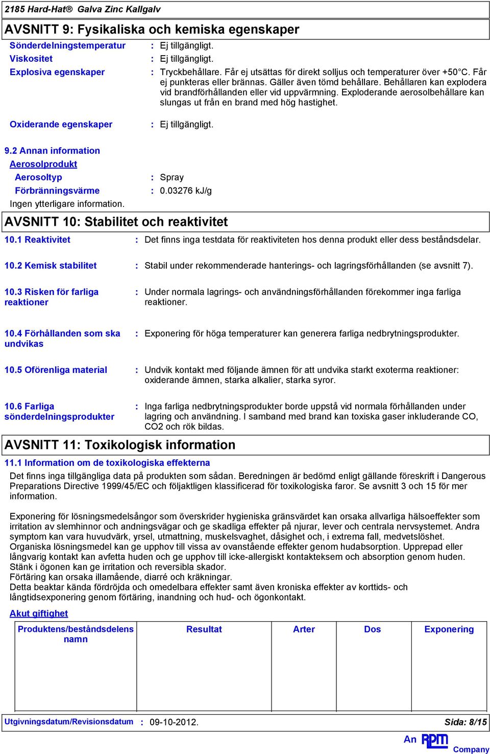Exploderande aerosolbehållare kan slungas ut från en brand med hög hastighet. Oxiderande egenskaper 9.2 nan information Aerosolprodukt Aerosoltyp Spray Förbränningsvärme 0.