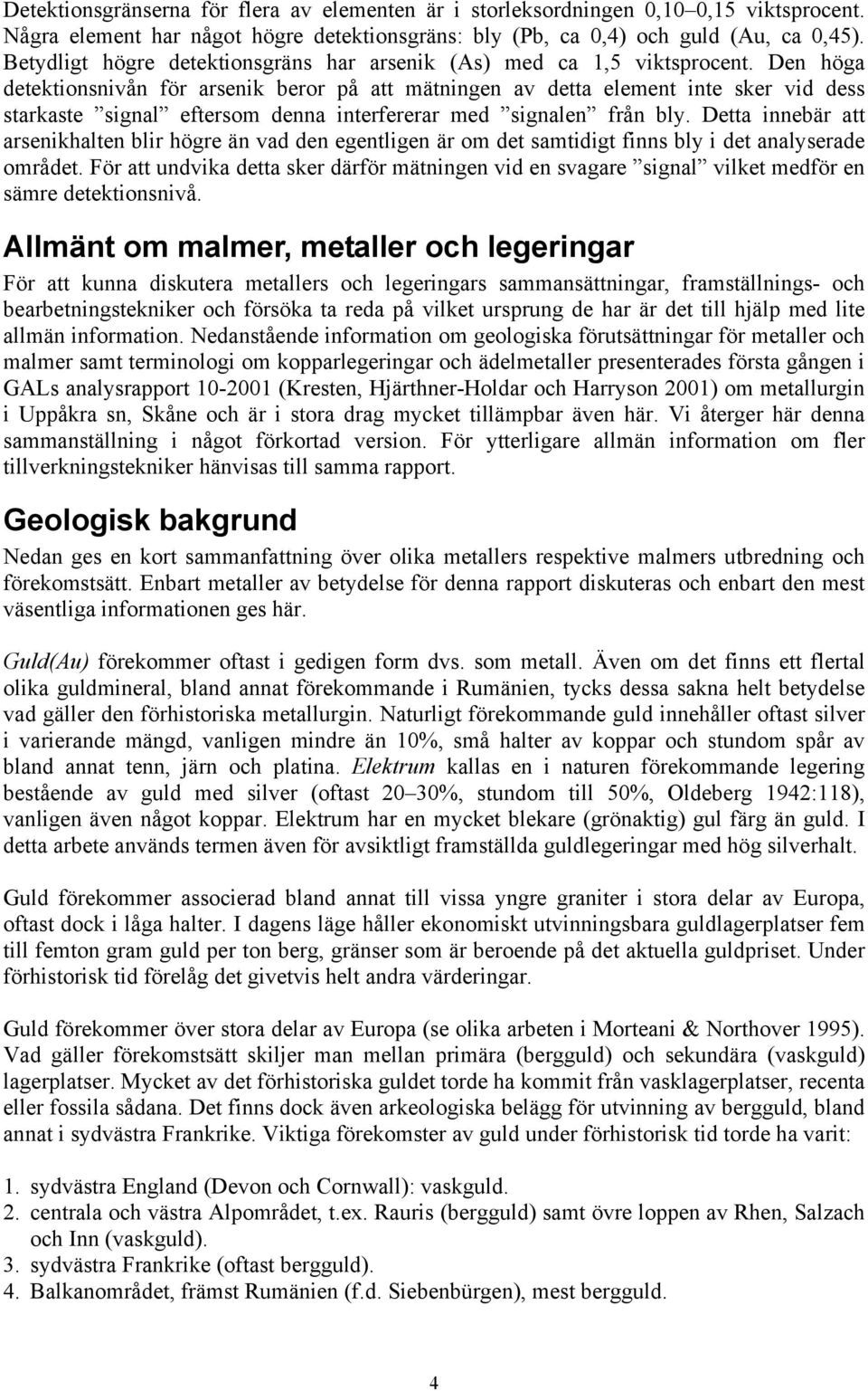 Den höga detektionsnivån för arsenik beror på att mätningen av detta element inte sker vid dess starkaste signal eftersom denna interfererar med signalen från bly.