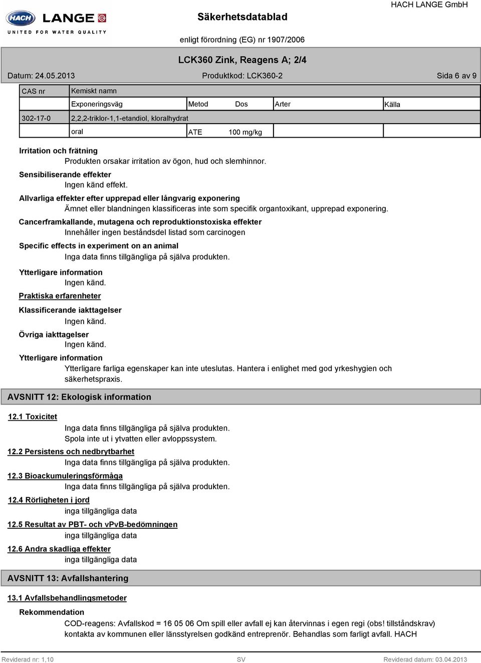 orsakar irritation av ögon, hud och slemhinnor. Sensibiliserande effekter Ingen känd effekt.