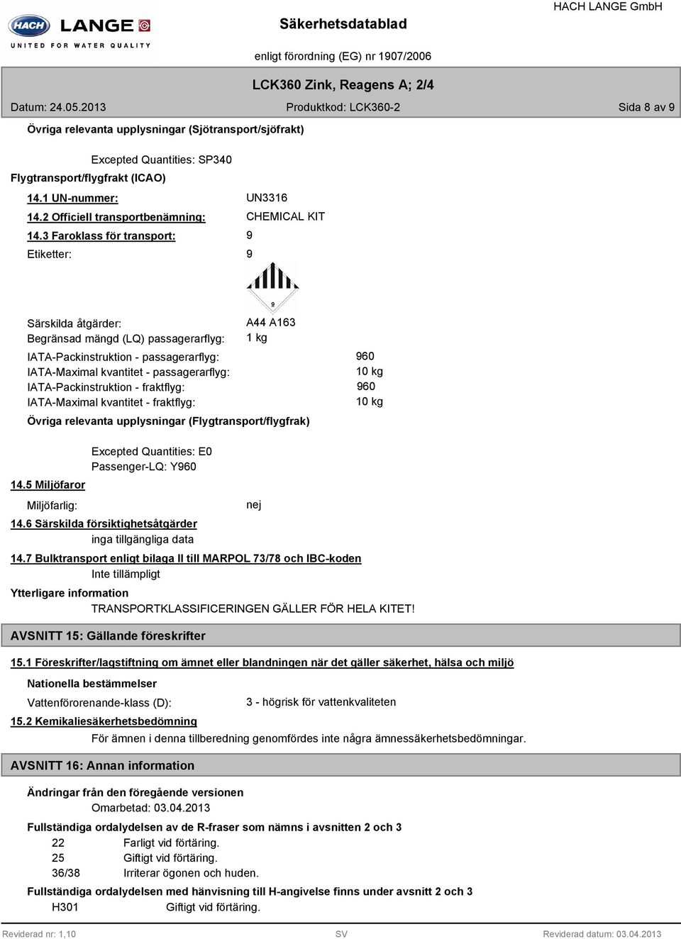 3 Faroklass för transport: Etiketter: UN3316 CHEMICAL KIT Särskilda åtgärder: Begränsad mängd (LQ) passagerarflyg: IATA-Packinstruktion - passagerarflyg: IATA-Maximal kvantitet - passagerarflyg: