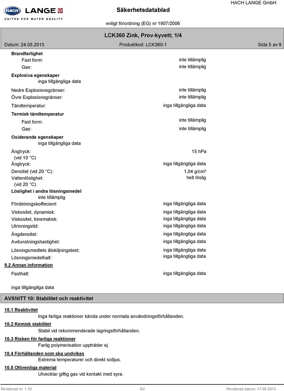 Oxiderande egenskaper Ångtryck: (vid 10 C) Ångtryck: Densitet (vid 20 C): Vattenlöslighet: (vid 20 C) Löslighet i andra lösningsmedel Fördelningskoffecient: Viskositet, dynamisk: Viskositet,