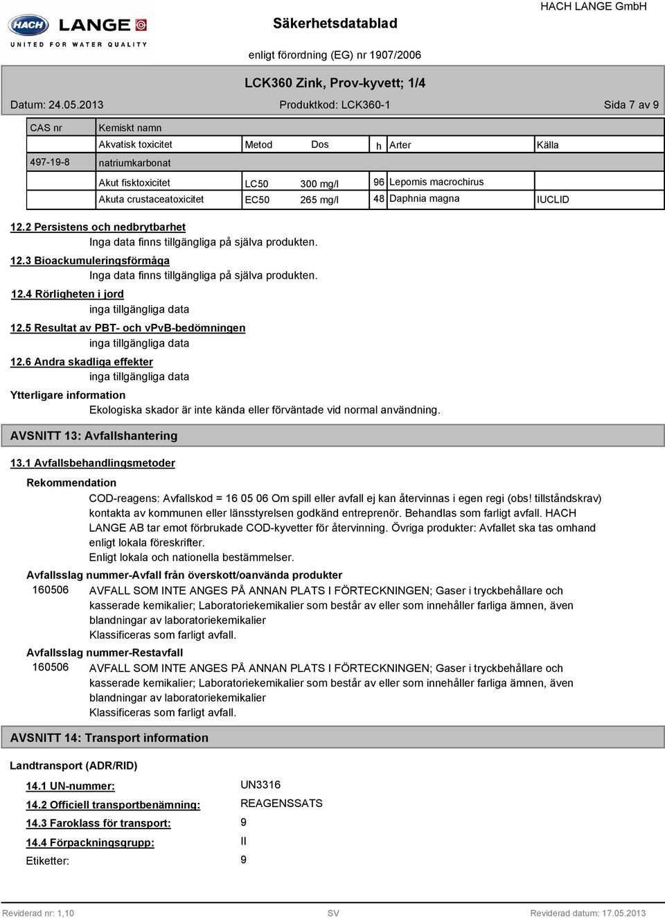 crustaceatoxicitet EC50 265 mg/l 48 Daphnia magna IUCLID 12.2 Persistens och nedbrytbarhet 12.3 Bioackumuleringsförmåga 12.4 Rörligheten i jord 12.5 Resultat av PBT- och vpvb-bedömningen 12.