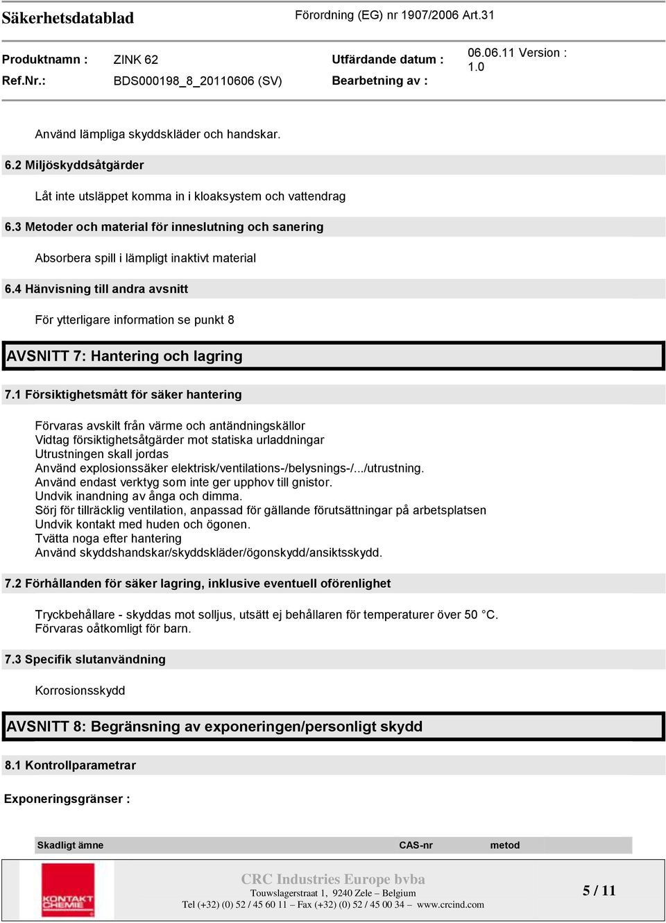 4 Hänvisning till andra avsnitt För ytterligare information se punkt 8 AVSNITT 7: Hantering och lagring 7.