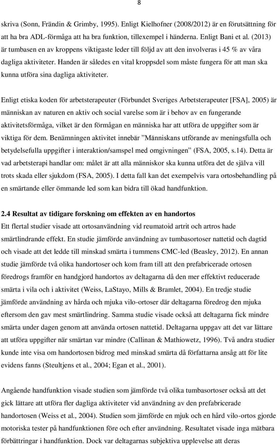 Handen är således en vital kroppsdel som måste fungera för att man ska kunna utföra sina dagliga aktiviteter.