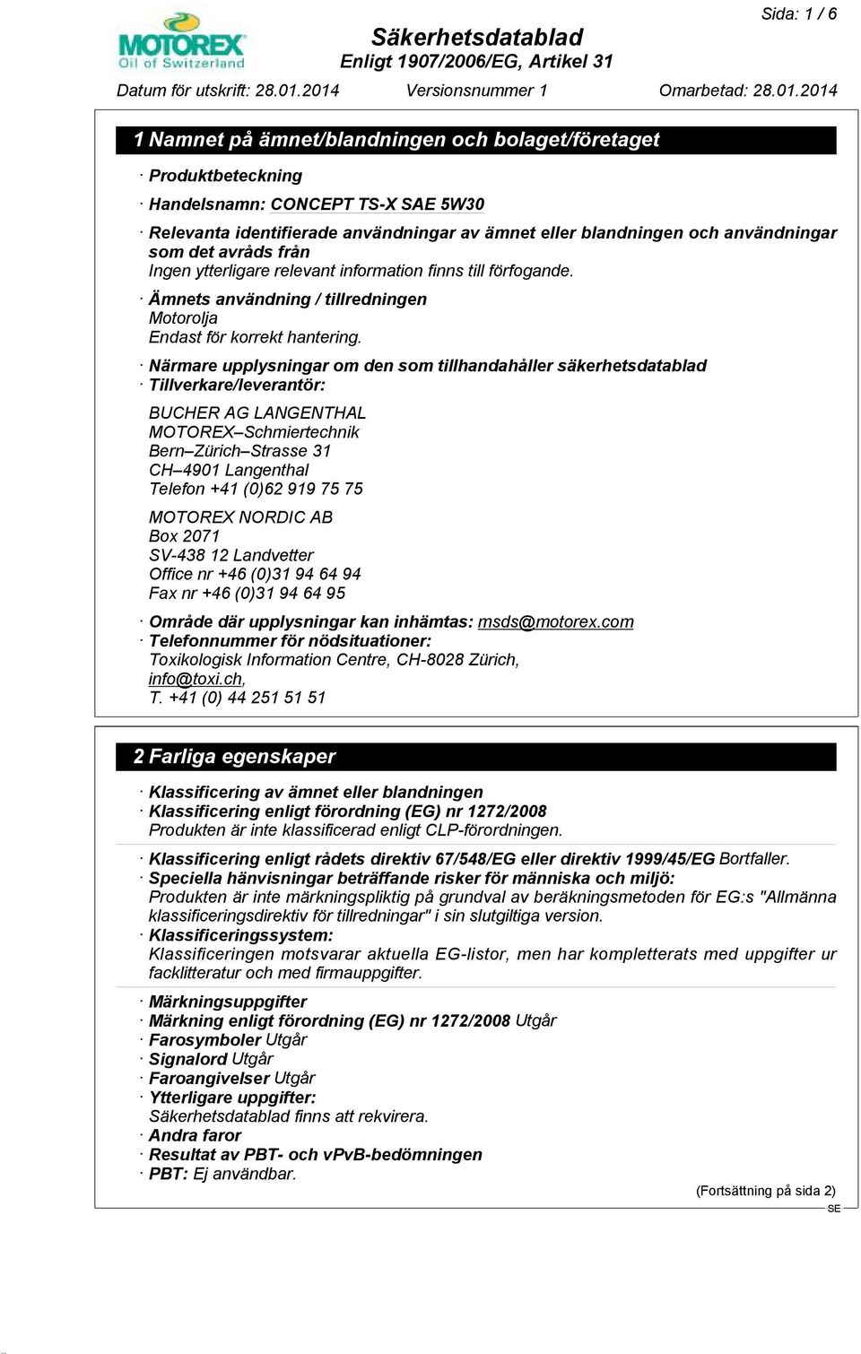 Närmare upplysningar om den som tillhandahåller säkerhetsdatablad Tillverkare/leverantör: BUCHER AG LANGENTHAL MOTOREX Schmiertechnik Bern Zürich Strasse 31 CH 4901 Langenthal Telefon +41 (0)62 919