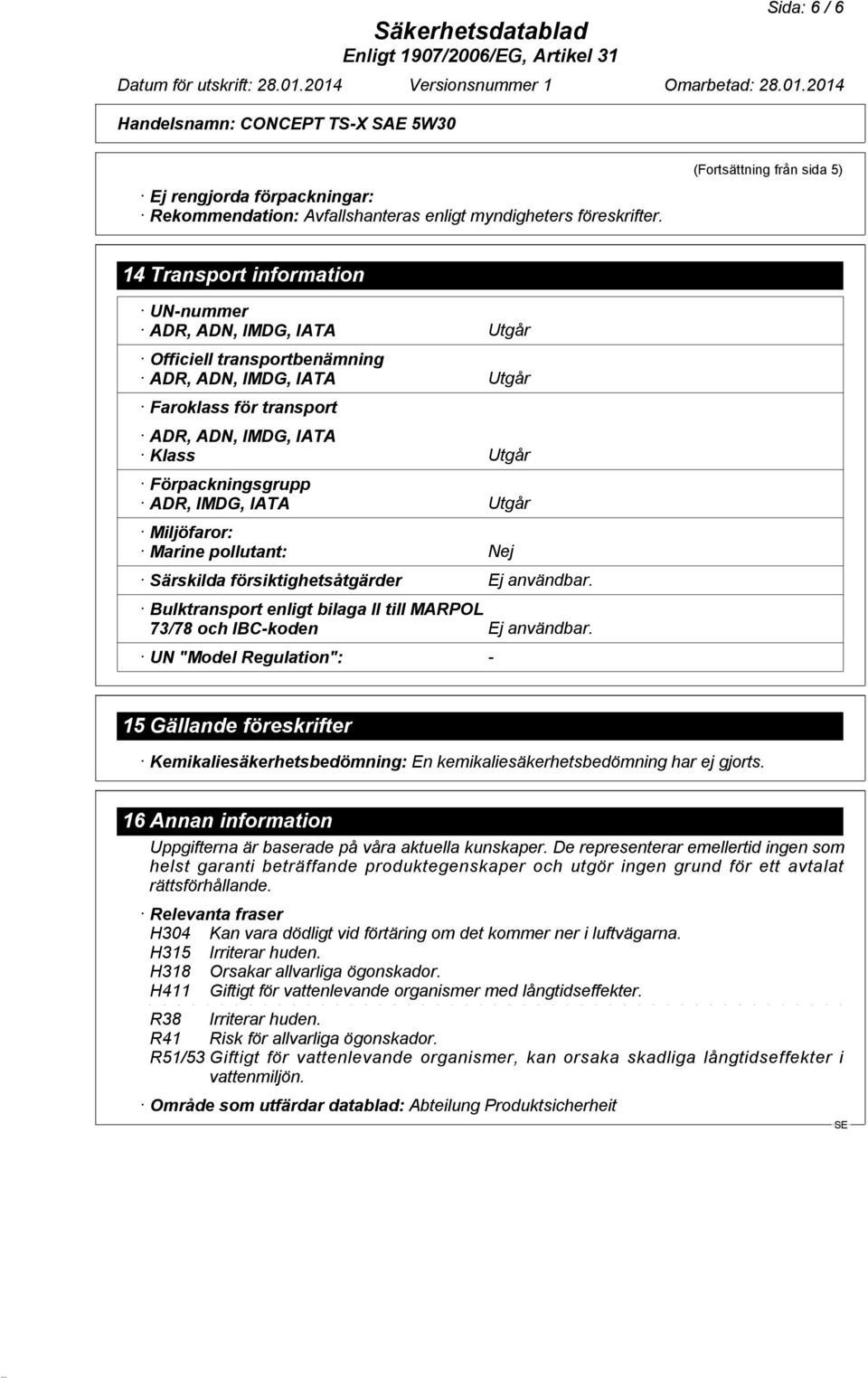 Utgår Förpackningsgrupp ADR, IMDG, IATA Utgår Miljöfaror: Marine pollutant: Nej Särskilda försiktighetsåtgärder Ej användbar.