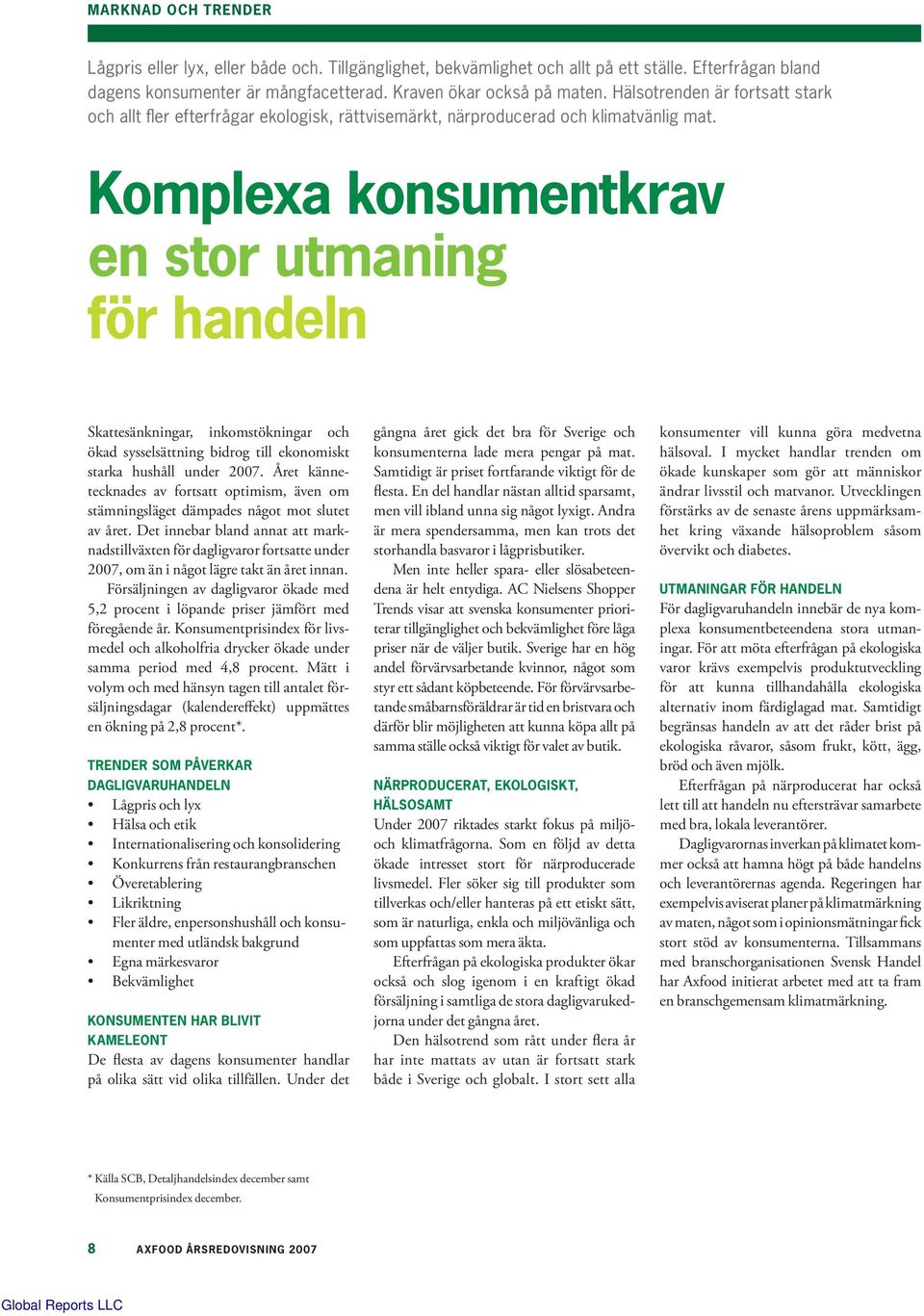 Komplexa konsumentkrav en stor utmaning för handeln Skattesänkningar, inkomstökningar och ökad sysselsättning bidrog till ekonomiskt starka hushåll under 2007.