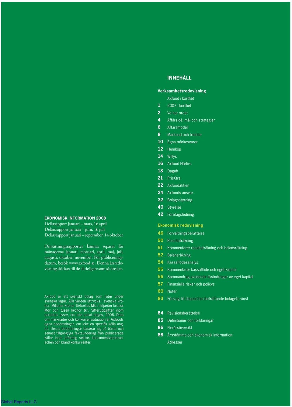 Delårsrapport januari september, 14 oktober Omsättningsrapporter lämnas separat för månaderna januari, februari, april, maj, juli, augusti, oktober, november. För publiceringsdatum, besök www.axfood.