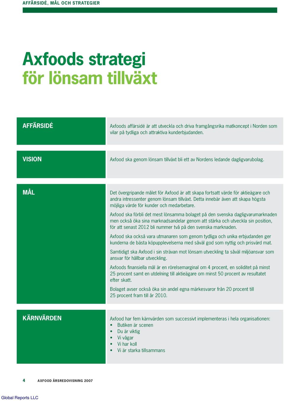 Mål Det övergripande målet för Axfood är att skapa fortsatt värde för aktieägare och andra intressenter genom lönsam tillväxt.